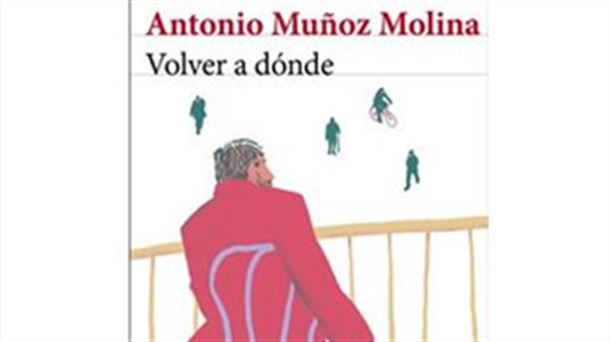 Portada del libro "Volver a dónde" de Antonio Muñoz Molina