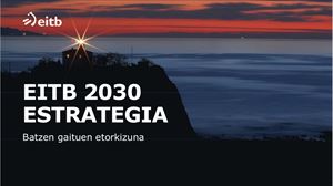 EITB 2030 Estrategia. Batzen gaituen etorkizuna.