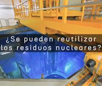 Reprocesar y reutilizar, una opción para tratar los residuos nucleares